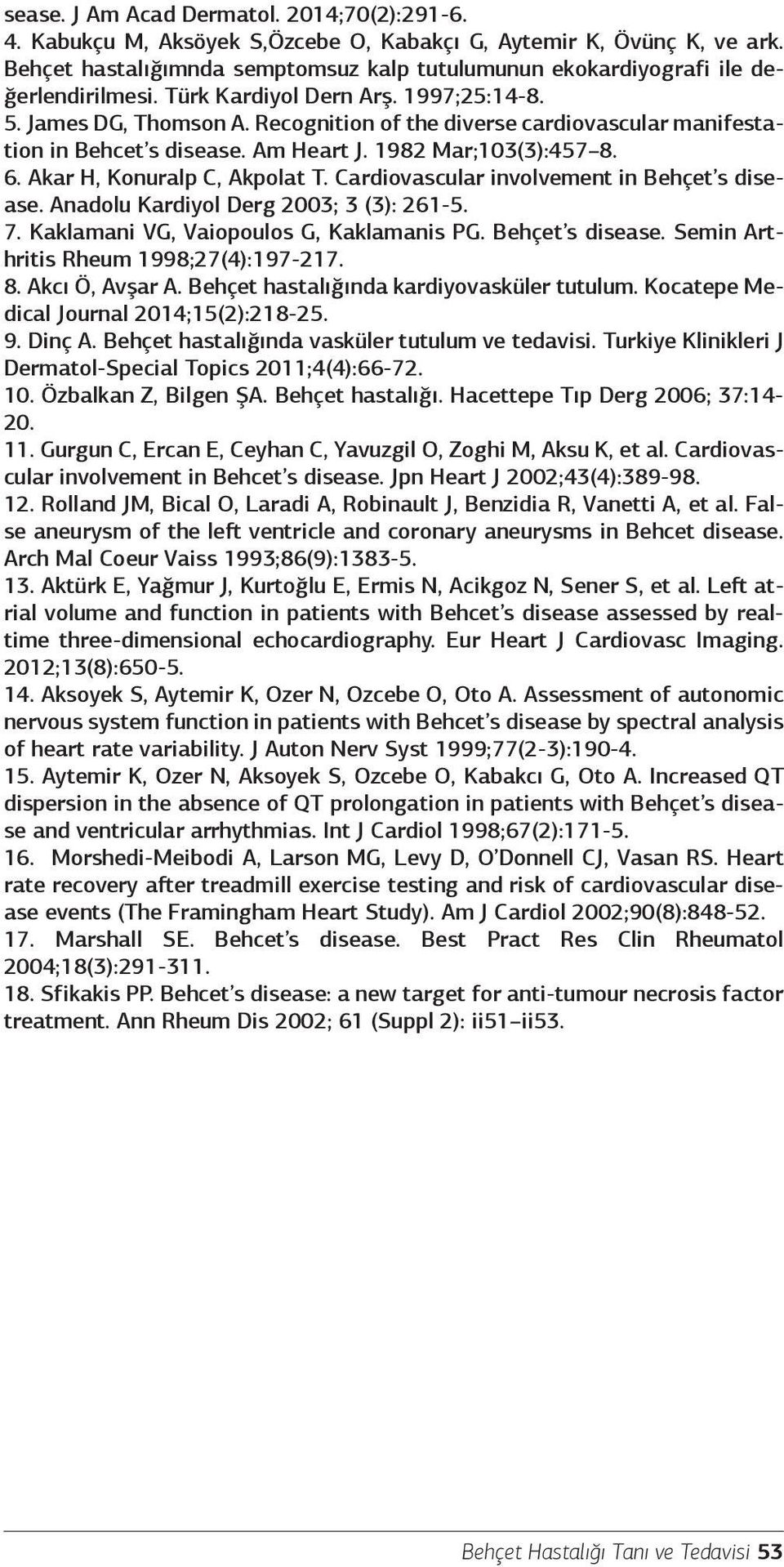 Recognition of the diverse cardiovascular manifestation in Behcet s disease. Am Heart J. 1982 Mar;103(3):457 8. 6. Akar H, Konuralp C, Akpolat T. Cardiovascular involvement in Behçet s disease.