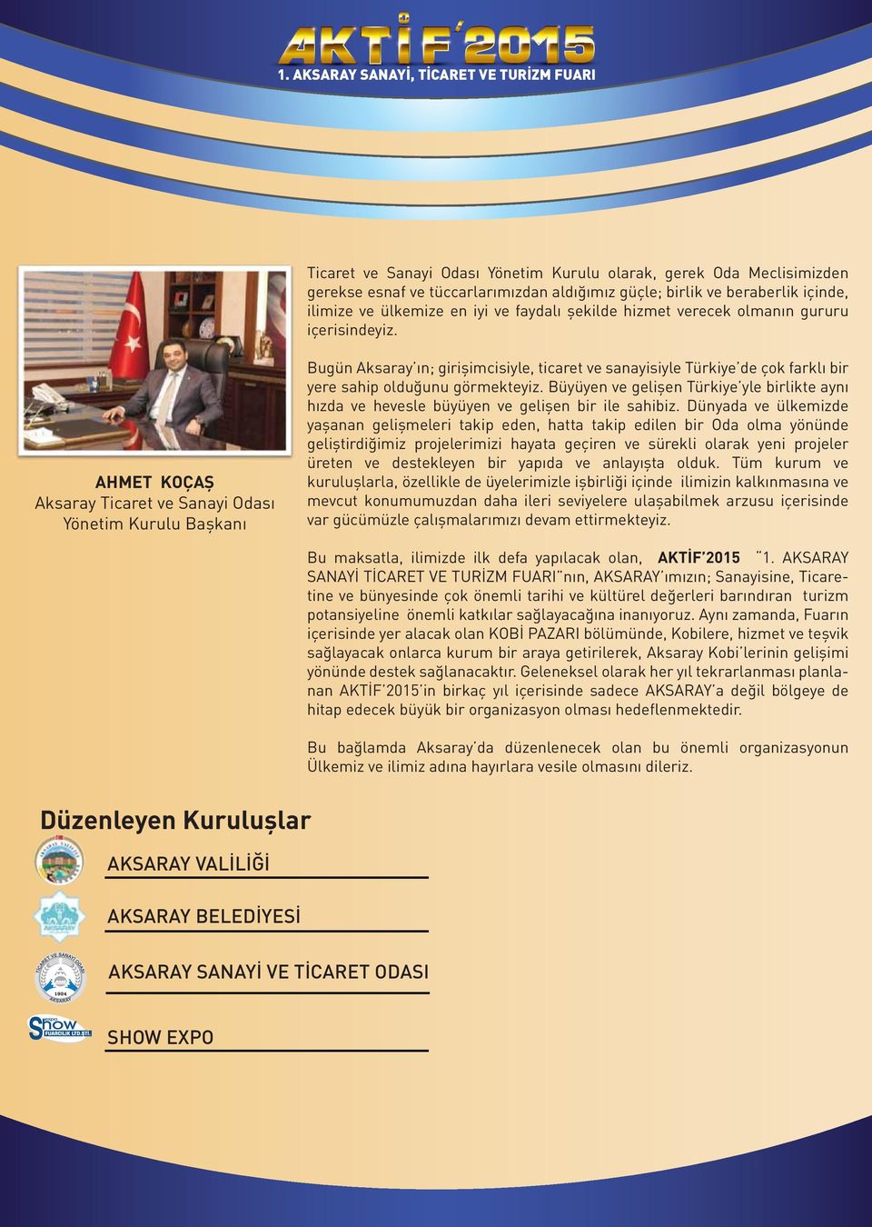 AHMET KOÇAŞ Aksaray Ticaret ve Sanayi Odası Yönetim Kurulu Başkanı Bugün Aksaray ın; girişimcisiyle, ticaret ve sanayisiyle Türkiye de çok farklı bir yere sahip olduğunu görmekteyiz.