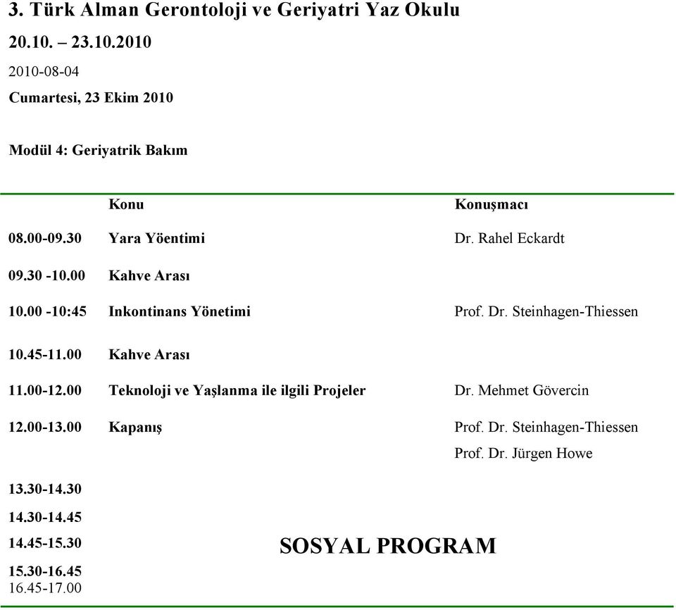 00 Kahve Arası 11.00-12.00 Teknoloji ve Yaşlanma ile ilgili Projeler Dr. Mehmet Gövercin 12.00-13.