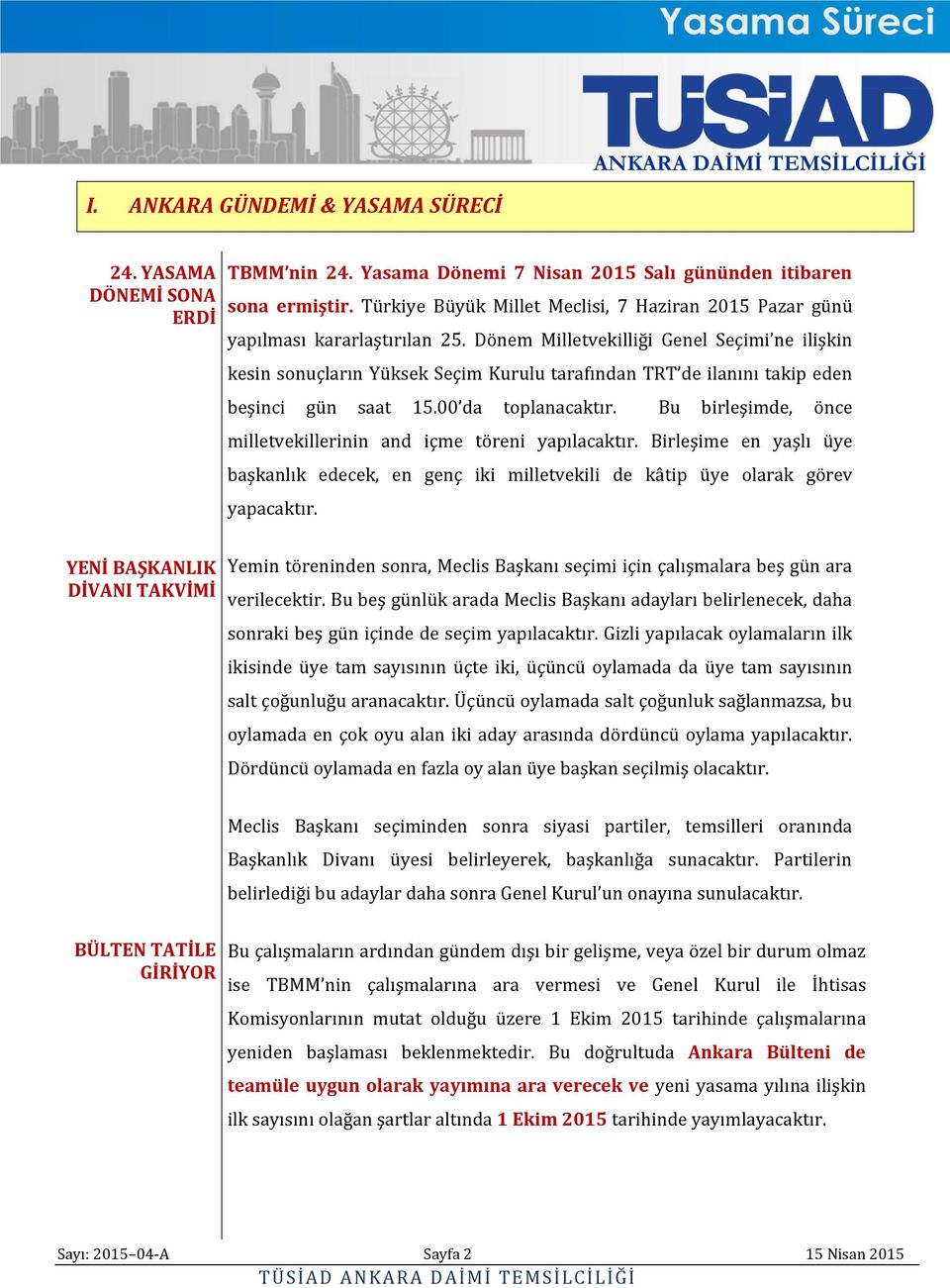 Dönem Milletvekilliği Genel Seçimi ne ilişkin kesin sonuçların Yüksek Seçim Kurulu tarafından TRT de ilanını takip eden beşinci gün saat 15.00 da toplanacaktır.