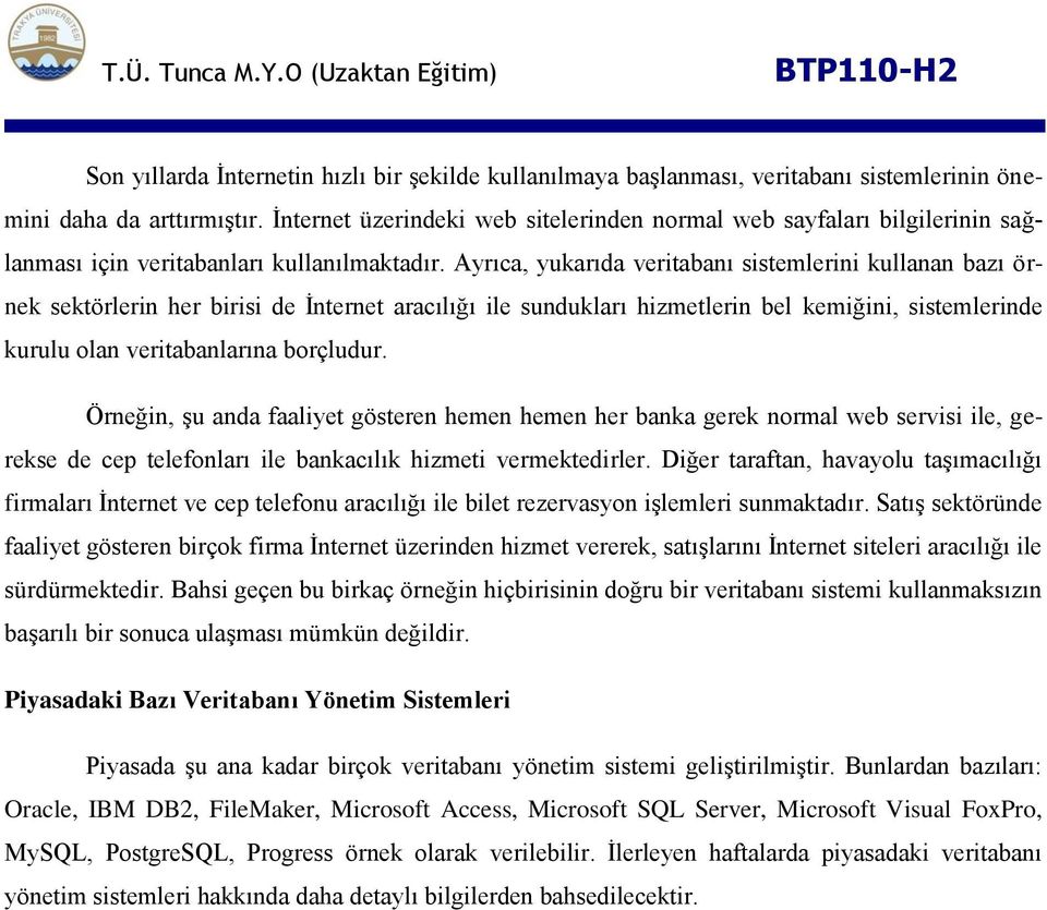 Ayrıca, yukarıda veritabanı sistemlerini kullanan bazı örnek sektörlerin her birisi de Ġnternet aracılığı ile sundukları hizmetlerin bel kemiğini, sistemlerinde kurulu olan veritabanlarına borçludur.