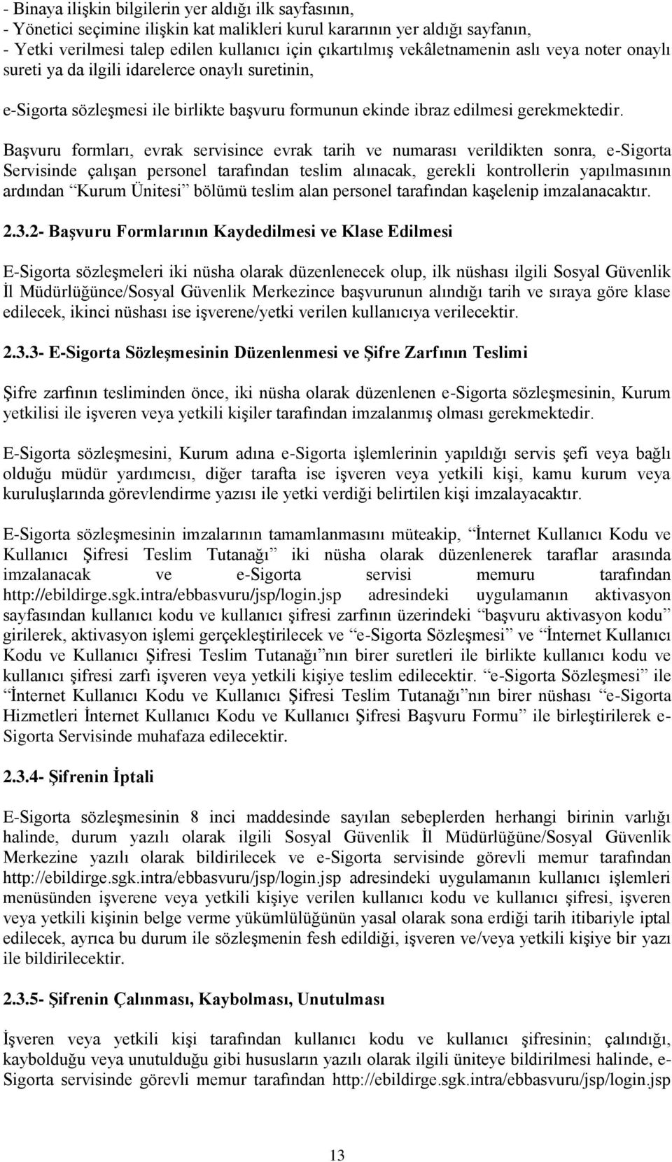 Başvuru formları, evrak servisince evrak tarih ve numarası verildikten sonra, e-sigorta Servisinde çalışan personel tarafından teslim alınacak, gerekli kontrollerin yapılmasının ardından Kurum