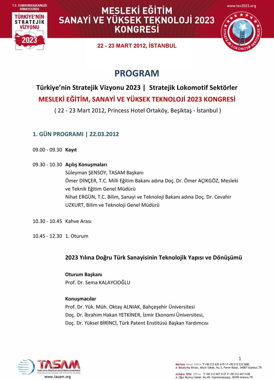 Ömer AÇIKGÖZ, Mesleki ve Teknik Eğitim Genel Müdürü Nihat ERGÜN, T.C. Bilim, Sanayi ve Teknoloji Bakanı adına Doç. Dr. Cevahir UZKURT, Bilim ve Teknoloji Genel Müdürü 10.30-10.45 Kahve Arası 10.45-12.