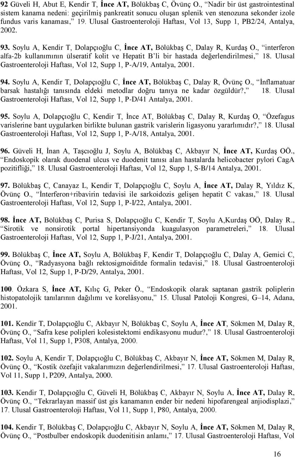 Ulusal Gastroenteroloji Haftası, Vol 13, Supp 1, PB2/24, Antalya, 2002. 93. Soylu A, Kendir T, Dolapçıoğlu C, İnce AT, Bölükbaş C, Dalay R, Kurdaş O.
