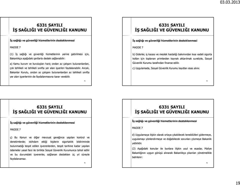 Ancak, Bakanlar Kurulu, ondan az çalışanı bulunanlardan az tehlikeli sınıfta yer alan işyerlerinin de faydalanmasına karar verebilir.