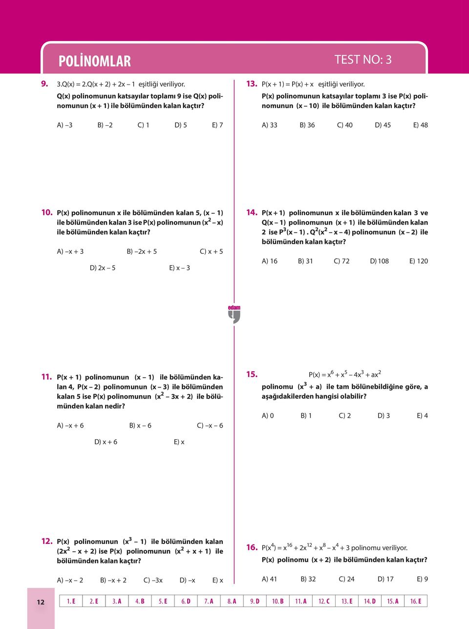 P(x) polinomunun x ile bölümünden kalan 5, (x 1) ile bölümünden kalan 3 ise P(x) polinomunun (x x) ile bölümünden kalan kaçtır? A) x + 3 B) x + 5 C) x + 5 D) x 5 E) x 3 14.