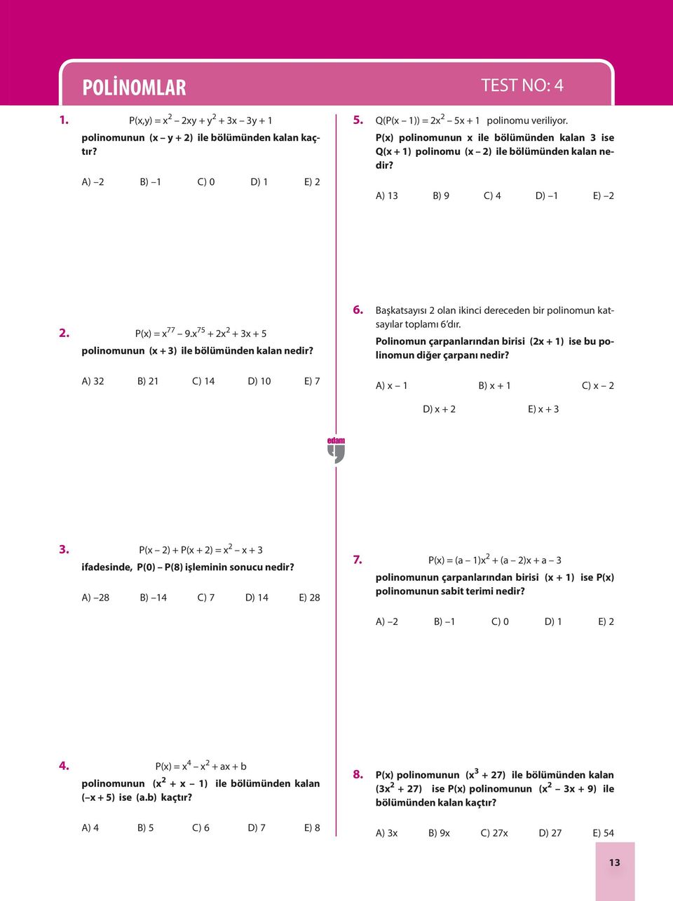 x 75 + x + 3x + 5 polinomunun (x + 3) ile bölümünden kalan nedir? A) 3 B) 1 C) 14 D) 10 E) 7 6. Başkatsayısı olan ikinci dereceden bir polinomun katsayılar toplamı 6 dır.