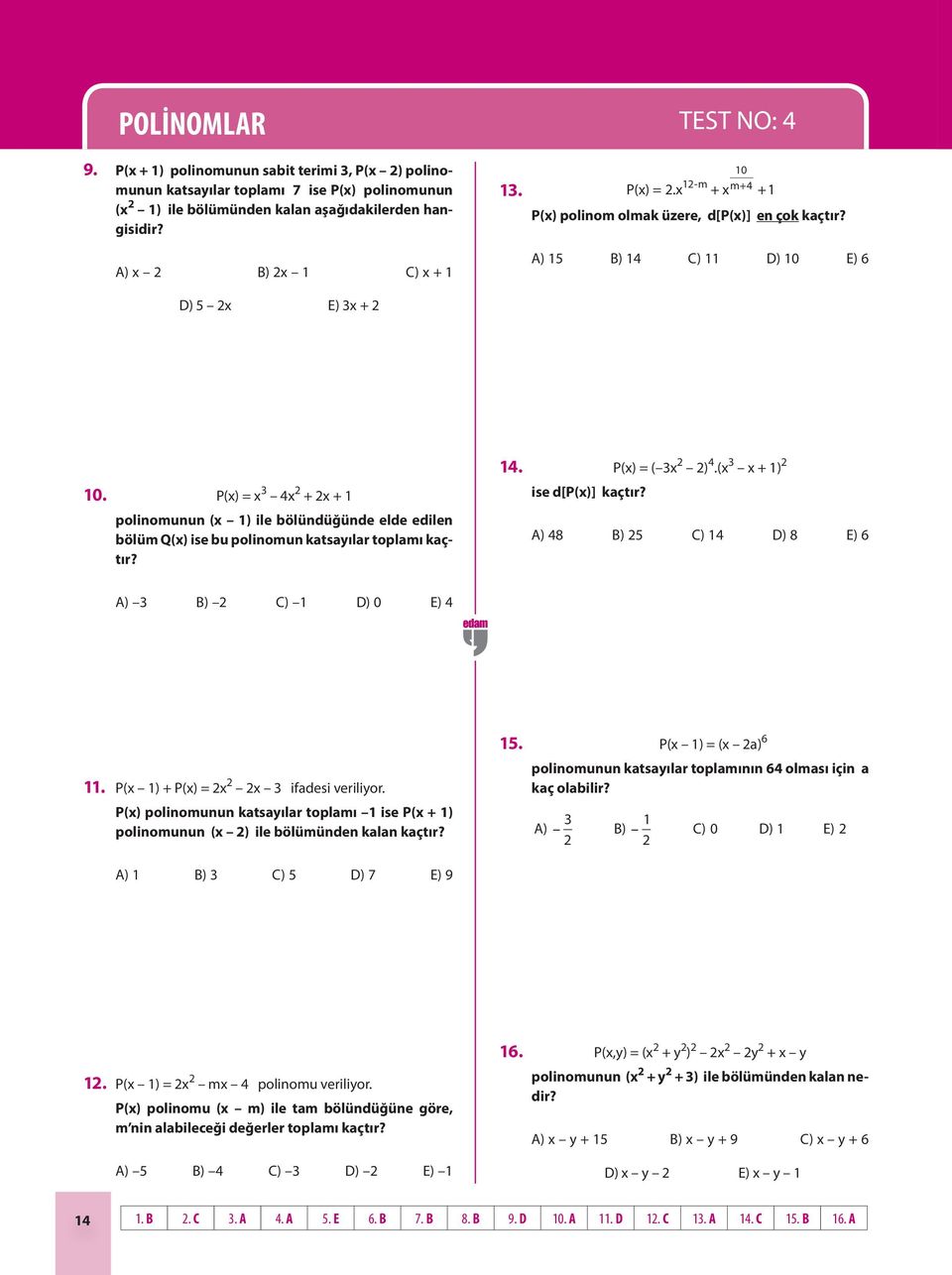 P(x) = x 3 4x + x + 1 polinomunun (x 1) ile bölündüğünde elde edilen bölüm Q(x) ise bu polinomun katsayılar toplamı kaçtır? 14. P(x) = ( 3x ) 4.(x 3 x + 1) ise d[p(x)] kaçtır?