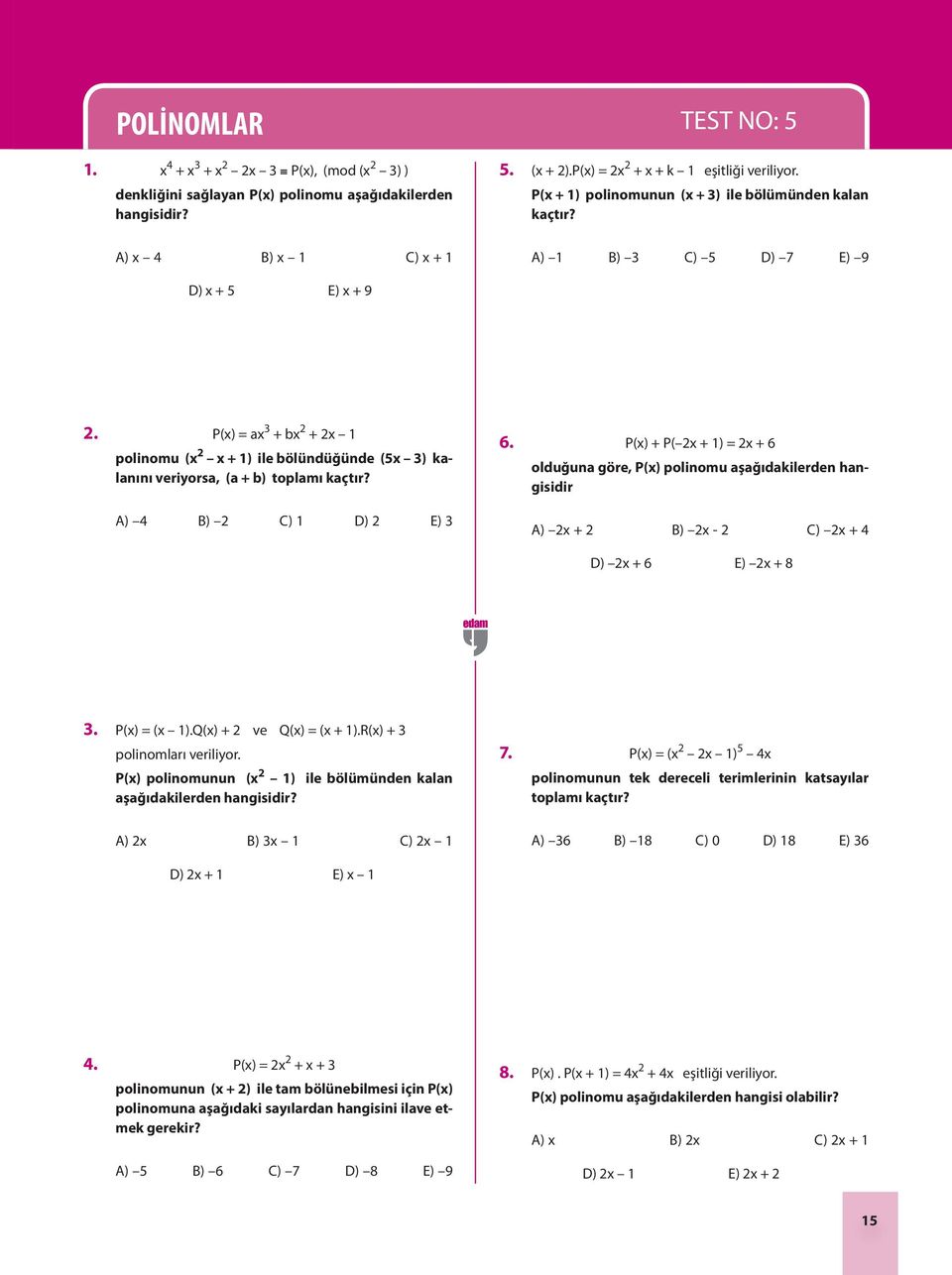 P(x) = ax 3 + bx + x 1 polinomu (x x + 1) ile bölündüğünde (5x 3) kalanını veriyorsa, (a + b) toplamı kaçtır? A) 4 B) C) 1 D) E) 3 6.