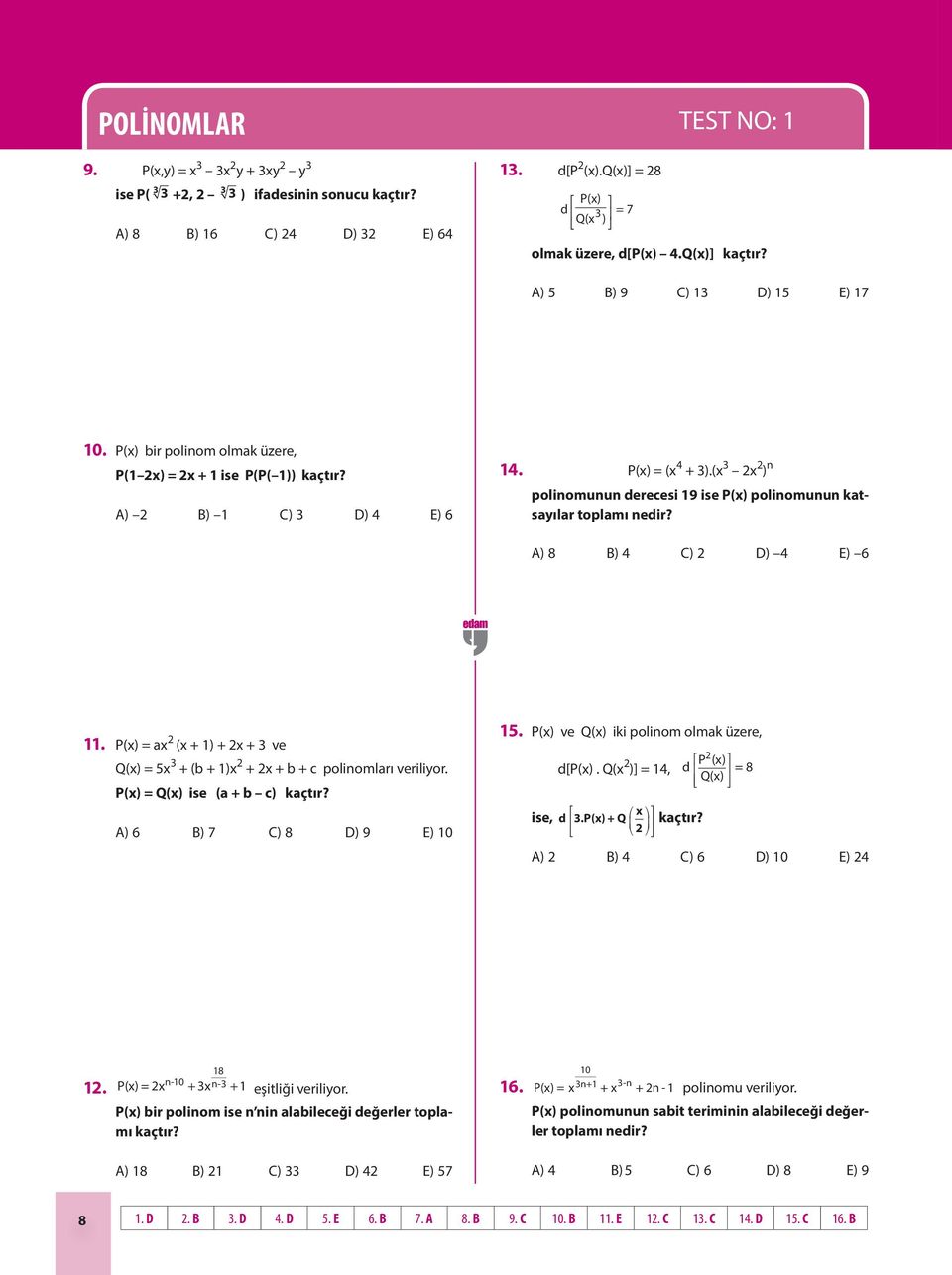 (x 3 x ) n polinomunun derecesi 19 ise P(x) polinomunun katsayılar toplamı nedir? A) 8 B) 4 C) D) 4 E) 6 11. P(x) = ax (x + 1) + x + 3 ve Q(x) = 5x 3 + (b + 1)x + x + b + c polinomları veriliyor.