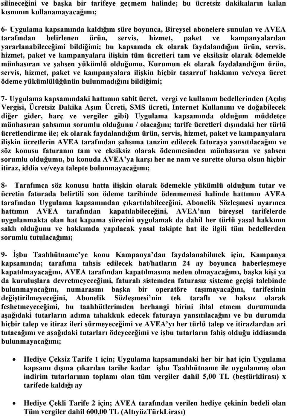 ücretleri tam ve eksiksiz olarak ödemekle münhasıran ve şahsen yükümlü olduğumu, Kurumun ek olarak faydalandığım ürün, servis, hizmet, paket ve kampanyalara ilişkin hiçbir tasarruf hakkının ve/veya