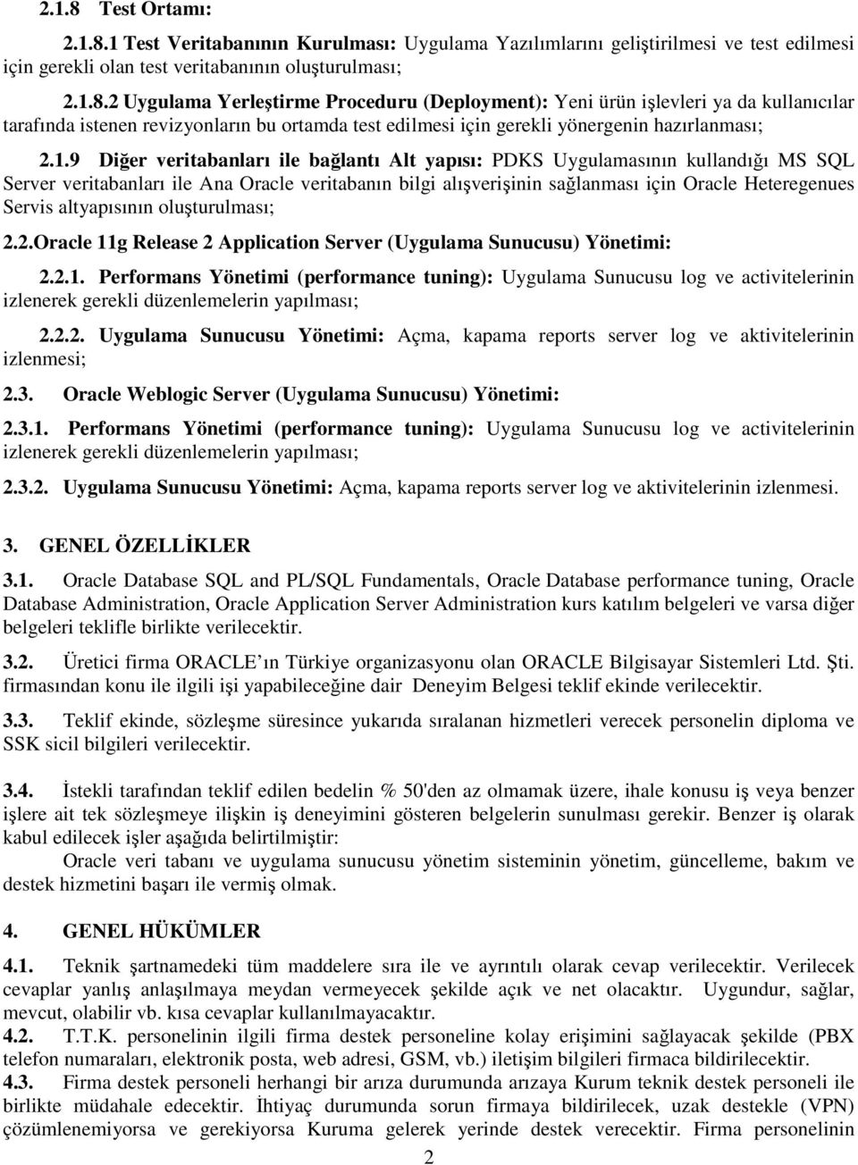 altyapısının oluşturulması; 2.2.Oracle 11g Release 2 Application Server (Uygulama Sunucusu) Yönetimi: 2.2.1. Performans Yönetimi (performance tuning): Uygulama Sunucusu log ve activitelerinin izlenerek gerekli düzenlemelerin yapılması; 2.