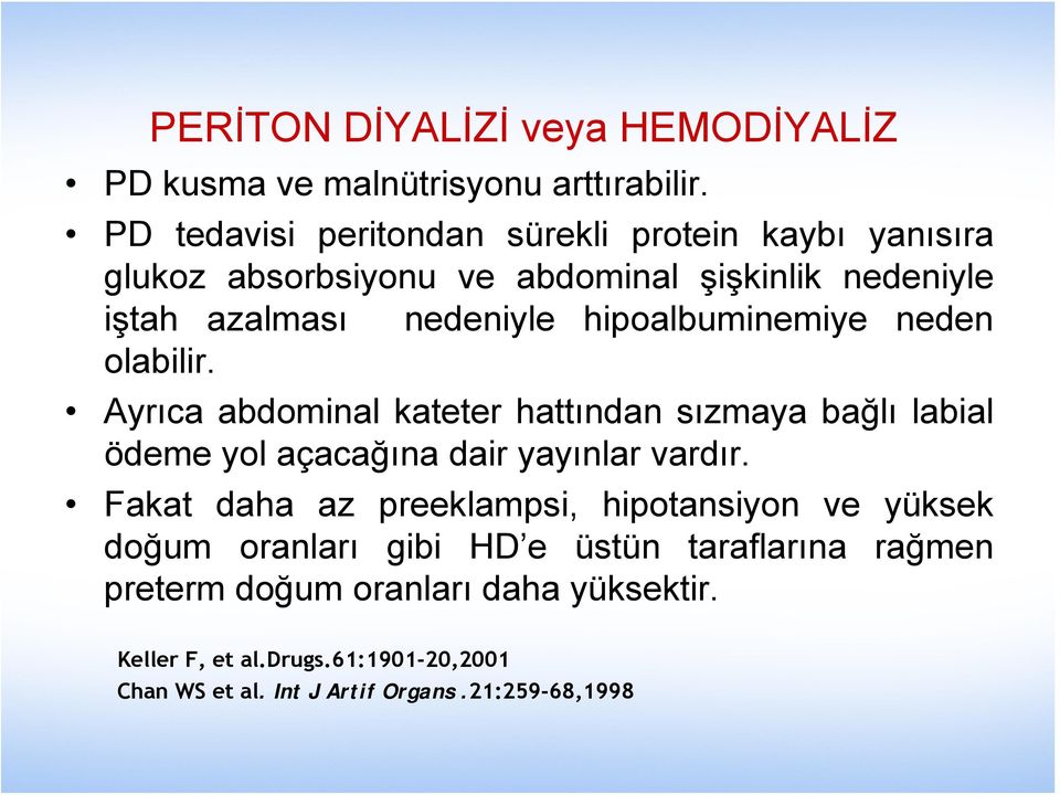 hipoalbuminemiye neden olabilir. Ayrıca abdominal kateter hattından sızmaya bağlı labial ödeme yol açacağına dair yayınlar vardır.