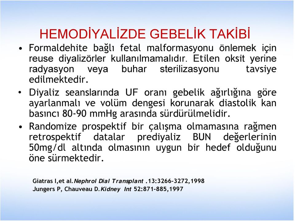 Diyaliz seanslarında UF oranı gebelik ağırlığına göre ayarlanmalı ve volüm dengesi korunarak diastolik kan basıncı 80-90 mmhg arasında sürdürülmelidir.