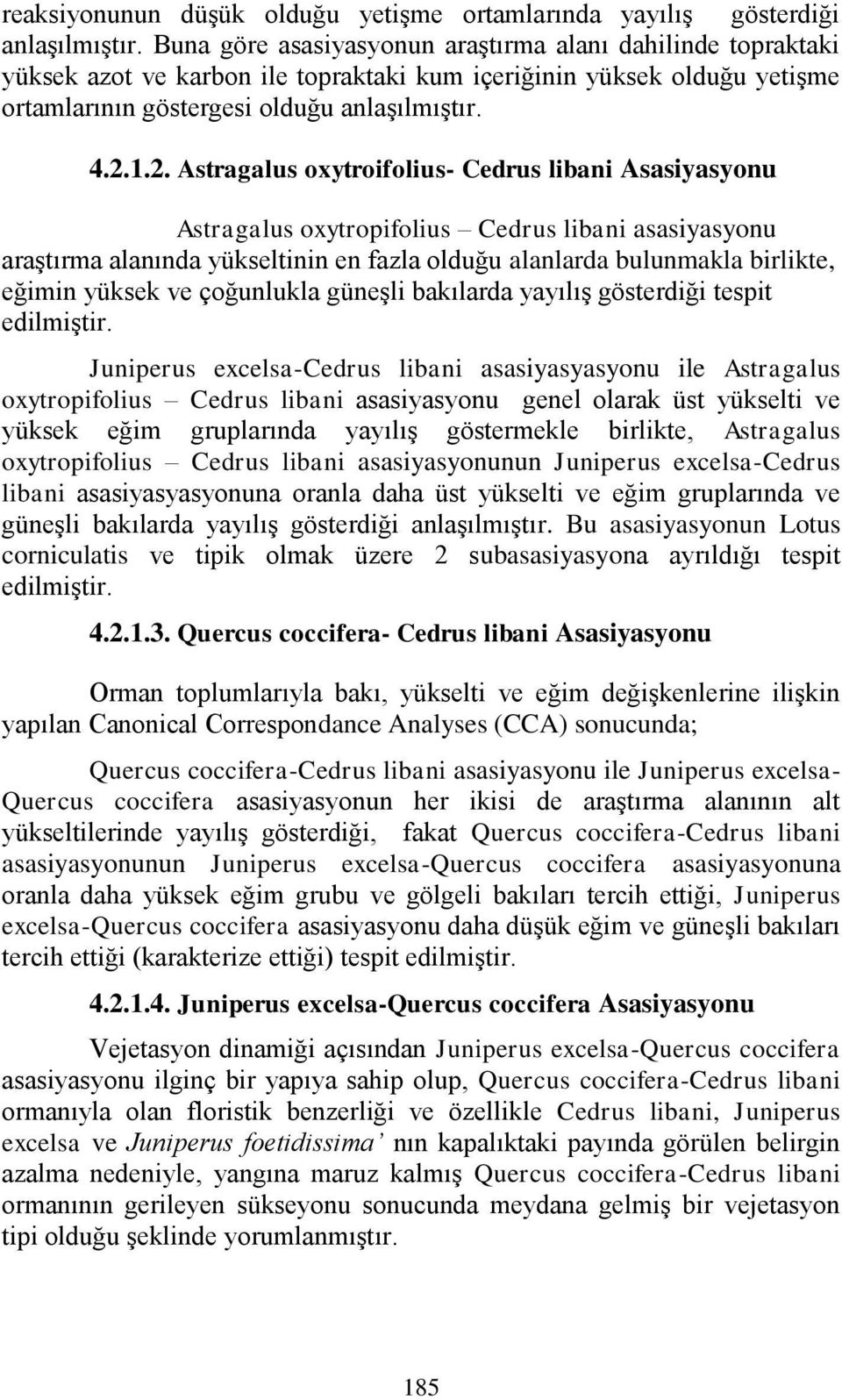 1.2. Astragalus oxytroifolius- Cedrus libani Asasiyasyonu Astragalus oxytropifolius Cedrus libani asasiyasyonu araģtırma alanında yükseltinin en fazla olduğu alanlarda bulunmakla birlikte, eğimin