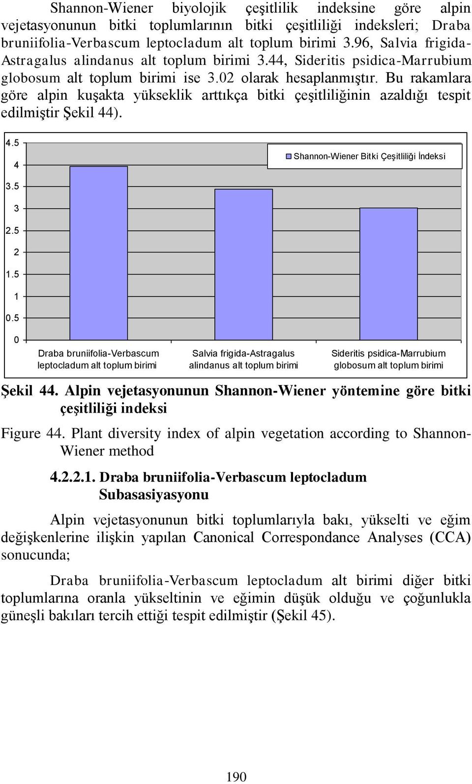 Bu rakamlara göre alpin kuģakta yükseklik arttıkça bitki çeģitliliğinin azaldığı tespit edilmiģtir ġekil 44). 4.5 4 Shannon-Wiener Bitki Çeşitliliği İndeksi 3.5 3 2.5 2 1.5 1 0.