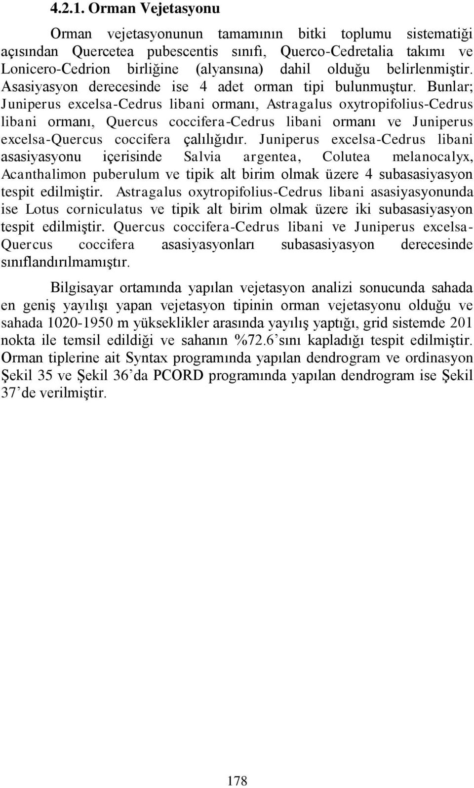 belirlenmiģtir. Asasiyasyon derecesinde ise 4 adet orman tipi bulunmuģtur.