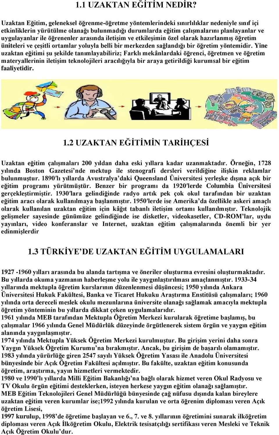 ile öğrenenler arasında iletişim ve etkileşimin özel olarak hazırlanmış öğretim üniteleri ve çeşitli ortamlar yoluyla belli bir merkezden sağlandığı bir öğretim yöntemidir.