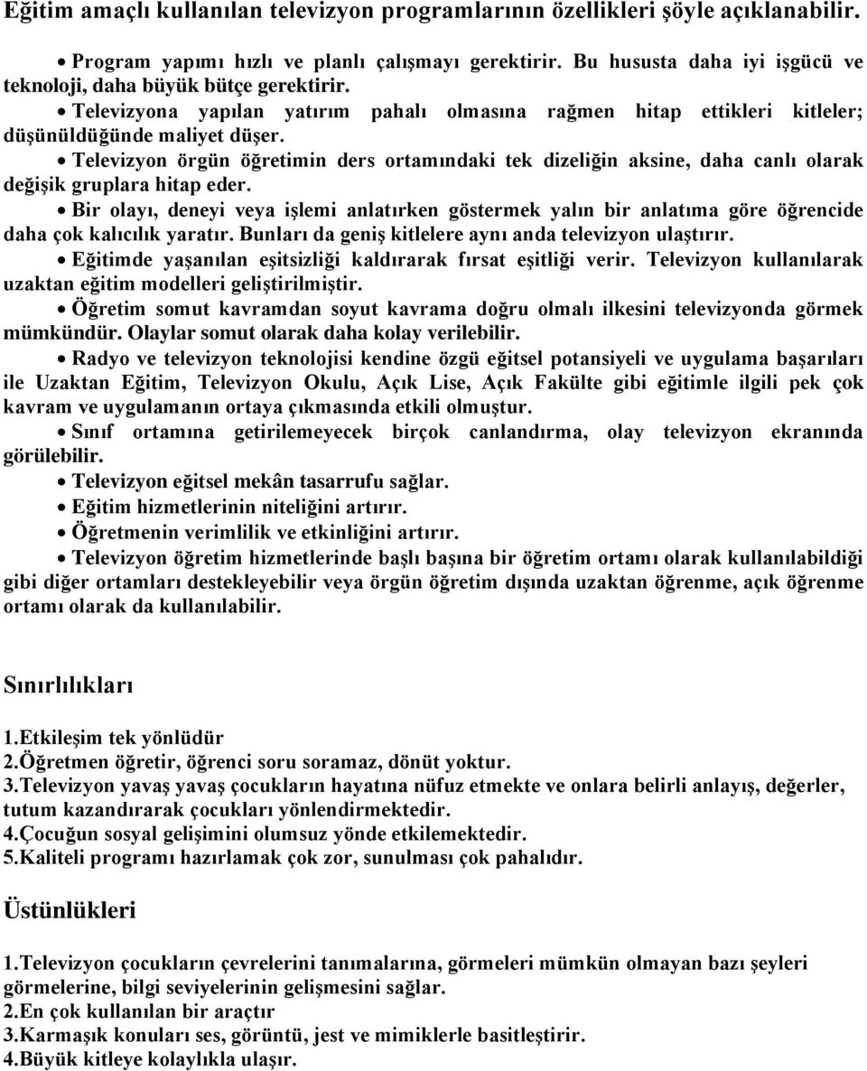 Televizyon örgün öğretimin ders ortamındaki tek dizeliğin aksine, daha canlı olarak değişik gruplara hitap eder.