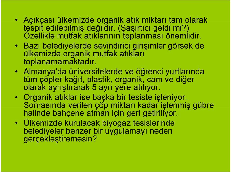 Almanya'da üniversitelerde ve öğrenci yurtlarında tüm çöpler kağıt, plastik, organik, cam ve diğer olarak ayrıştırarak 5 ayrı yere atılıyor.