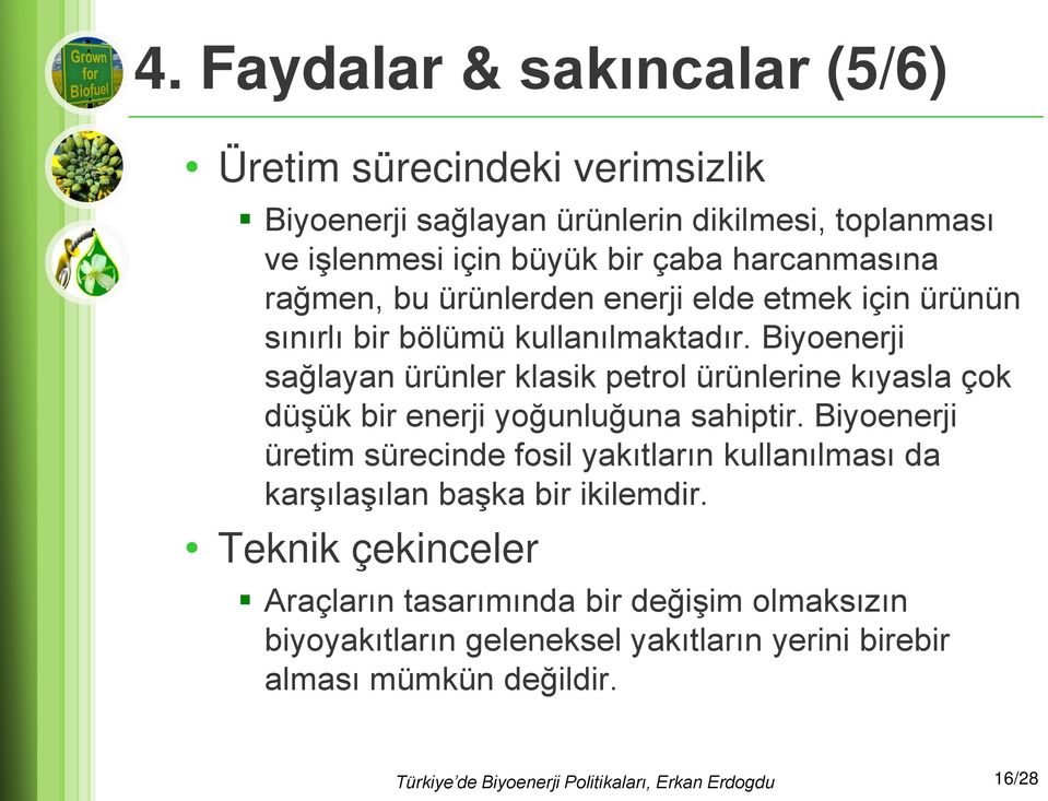 Biyoenerji sağlayan ürünler klasik petrol ürünlerine kıyasla çok düşük bir enerji yoğunluğuna sahiptir.