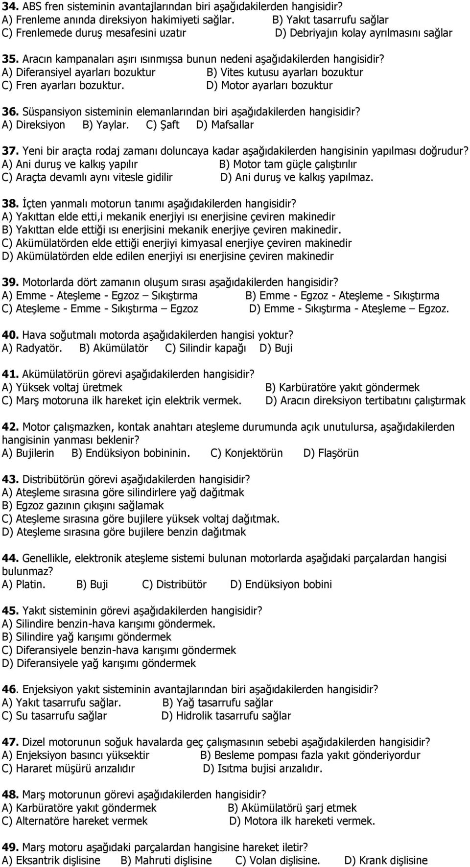 Aracın kampanaları aşırı ısınmışsa bunun nedeni aşağıdakilerden A) Diferansiyel ayarları bozuktur B) Vites kutusu ayarları bozuktur C) Fren ayarları bozuktur. D) Motor ayarları bozuktur 36.