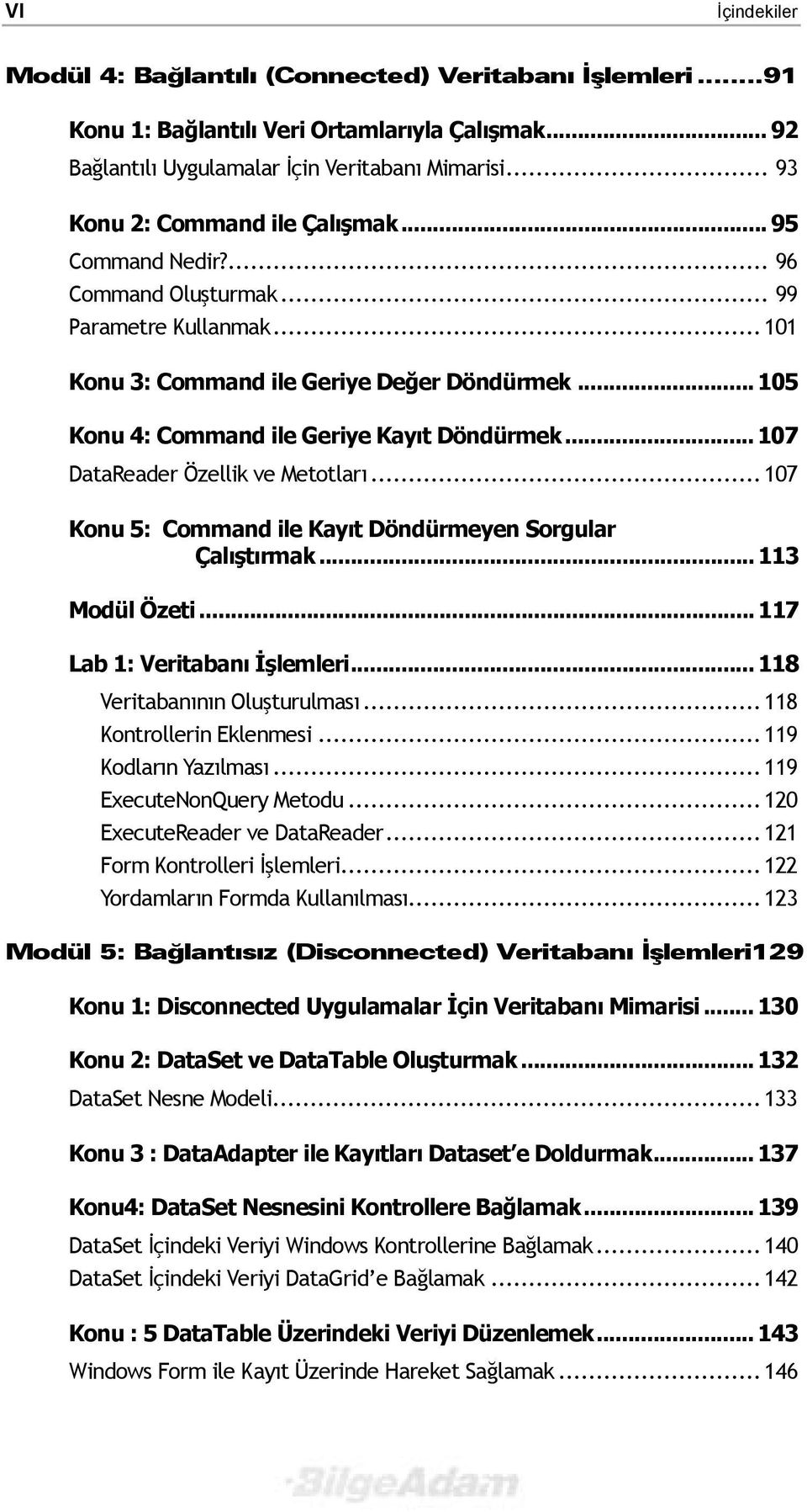 .. 105 Konu 4: Command ile Geriye Kayõt Döndürmek... 107 DataReader Özellik ve Metotlarõ... 107 Konu 5: Command ile Kayõt Döndürmeyen Sorgular Çalõştõrmak... 113 Modül Özeti.