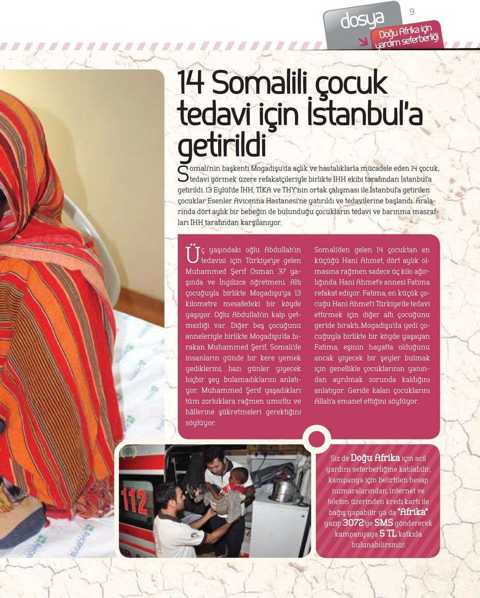 13 Eylül de İHH, TİKA ve THY nin ortak çalışması ile İstanbul a getirilen çocuklar Esenler Avicenna Hastanesi ne yatırıldı ve tedavilerine başlandı.