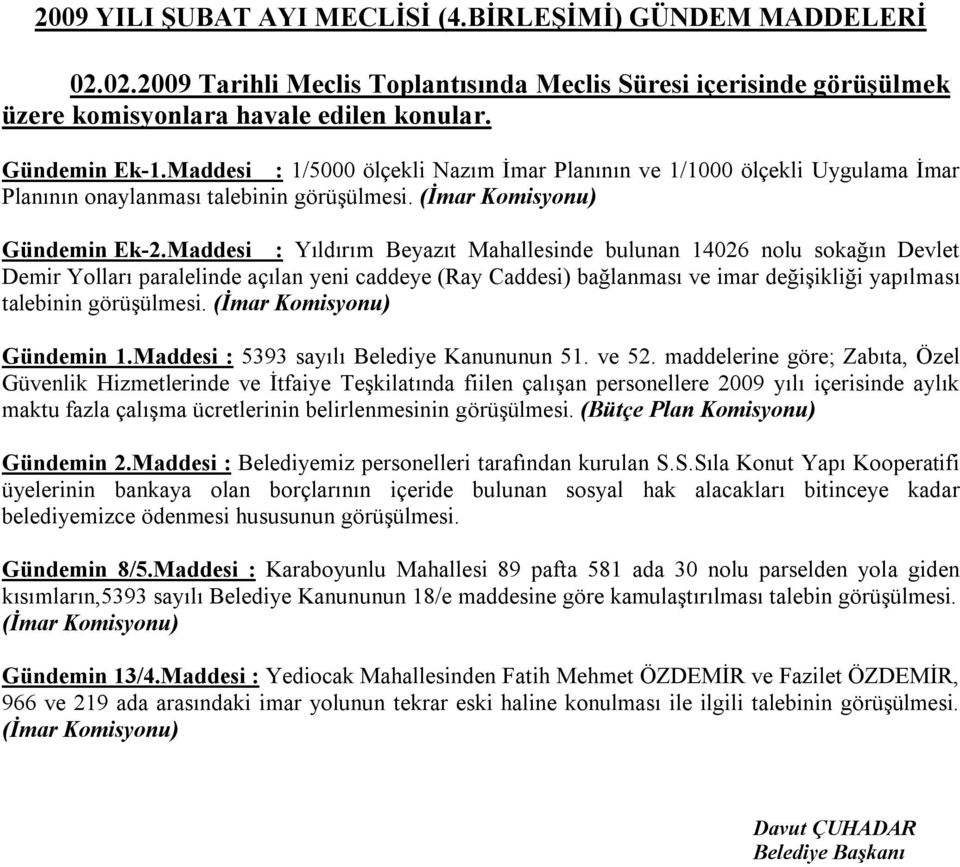 Maddesi : Yıldırım Beyazıt Mahallesinde bulunan 14026 nolu sokağın Devlet Demir Yolları paralelinde açılan yeni caddeye (Ray Caddesi) bağlanması ve imar değişikliği yapılması (İmar Komisyonu)