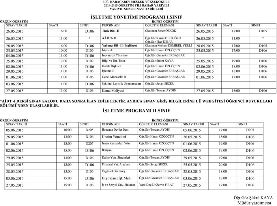 Gör.Hasan ÖZGÖÇEN 25.05.2015 17:00 D106 04.06.2015 11:00 D106 İnovasyon Yönetimi Öğr.Gör.Gazanfer ERBAŞLAR - 25.05.2015 12:00 D102 Bilgi ve İlet. Tekn. 25.05.2015 19:00 D106 02.06.2015 11:00 D106 Halkla İlişkiler Öğr.