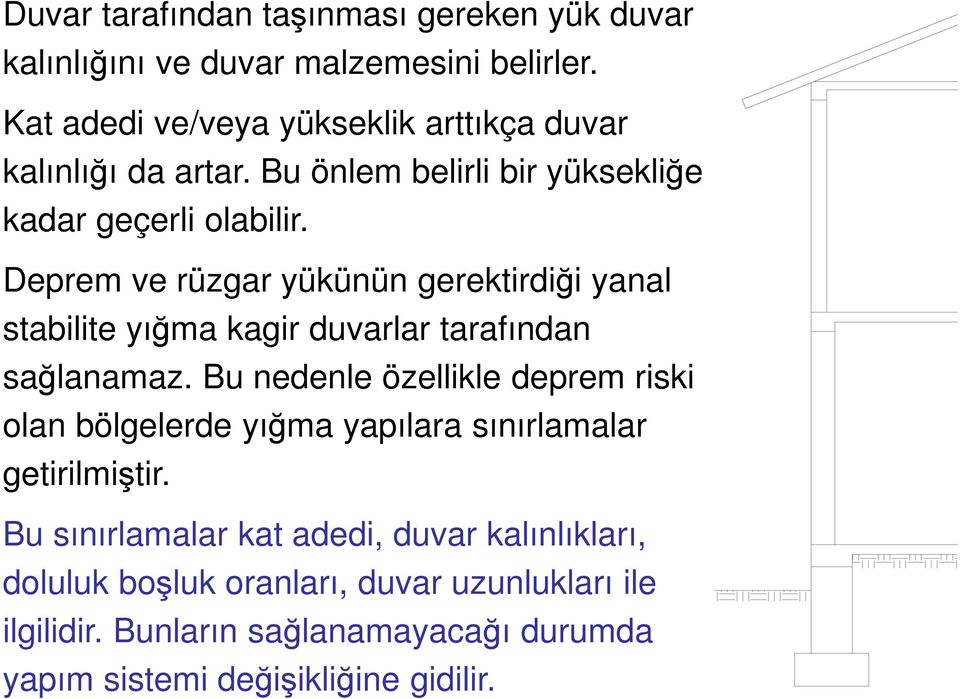 Deprem ve rüzgar yükünün gerektirdiği yanal stabilite yığma kagir duvarlar tarafından sağlanamaz.