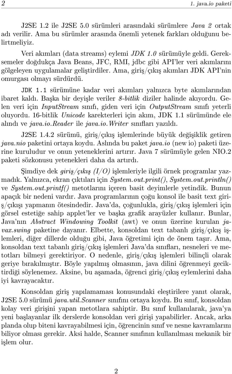 Ama, giri³/çk³ akmlar JDK API'nin omurgas olmay sürdürdü. JDK 1.1 sürümüne kadar veri akmlar yalnzca byte akmlarndan ibaret kald. Ba³ka bir deyi³le veriler 8-bitlik diziler halinde akyordu.