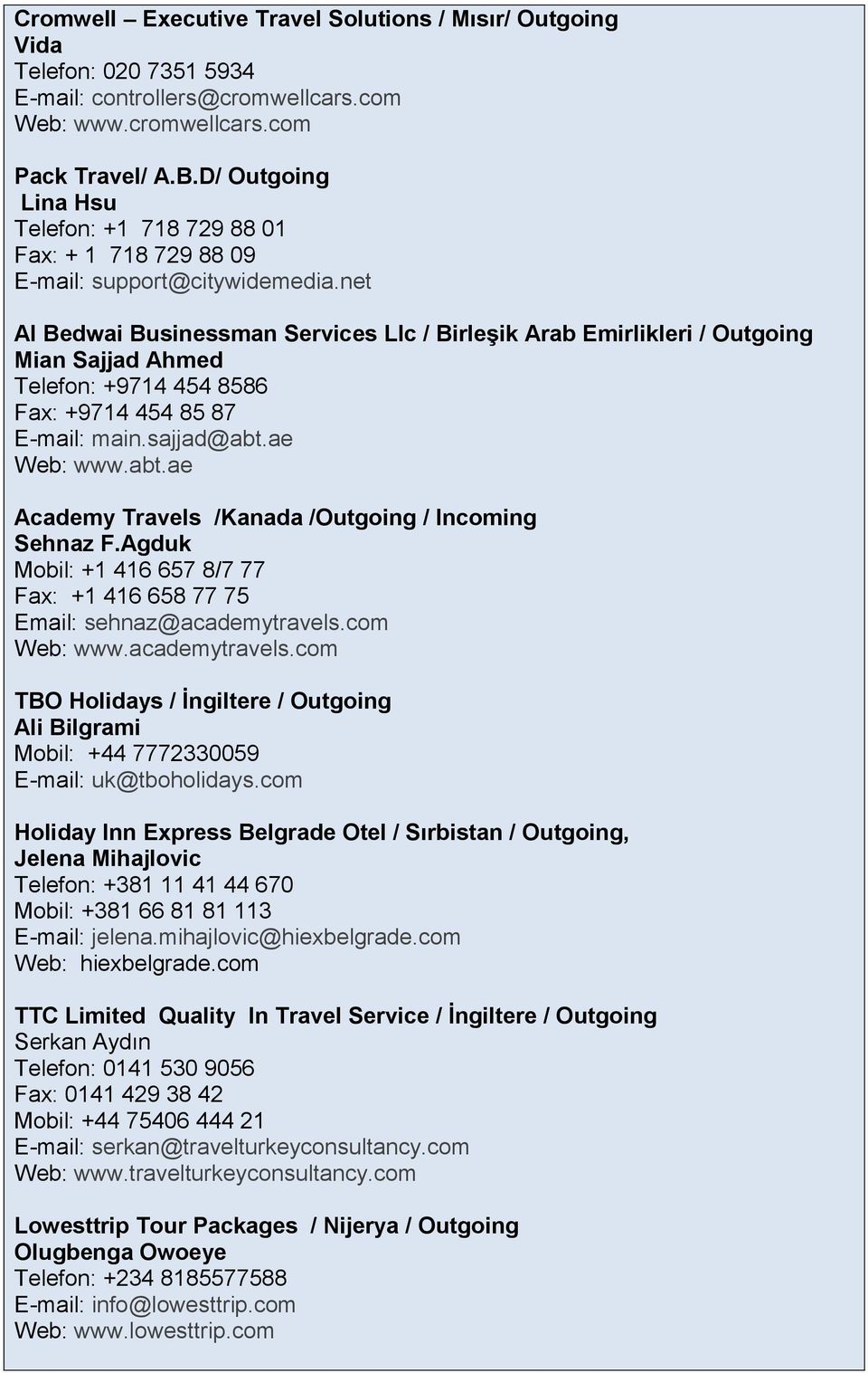 net Al Bedwai Businessman Services Llc / Birleşik Arab Emirlikleri / Outgoing Mian Sajjad Ahmed Telefon: +9714 454 8586 Fax: +9714 454 85 87 E-mail: main.sajjad@abt.