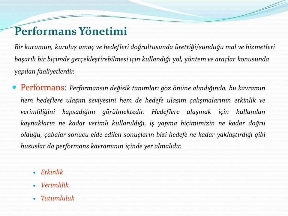 Performans: Performansın değişik tanımları göz önüne alındığında, bu kavramın hem hedeflere ulaşım seviyesini hem de hedefe ulaşım çalışmalarının etkinlik ve verimliliğini