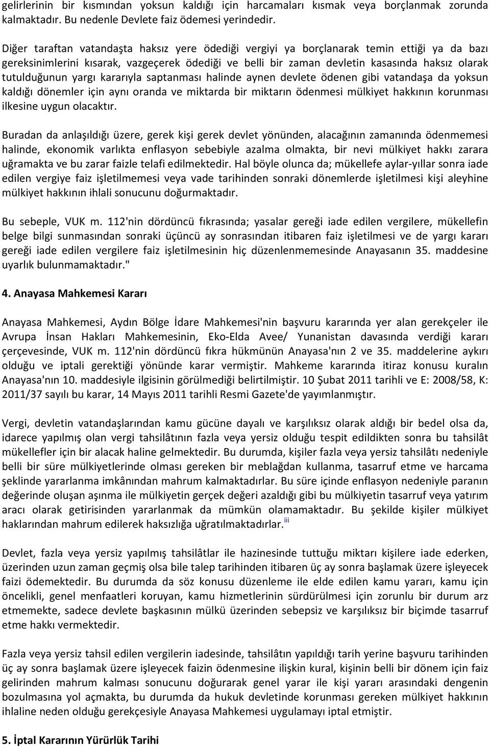 tutulduğunun yargı kararıyla saptanması halinde aynen devlete ödenen gibi vatandaşa da yoksun kaldığı dönemler için aynı oranda ve miktarda bir miktarın ödenmesi mülkiyet hakkının korunması ilkesine