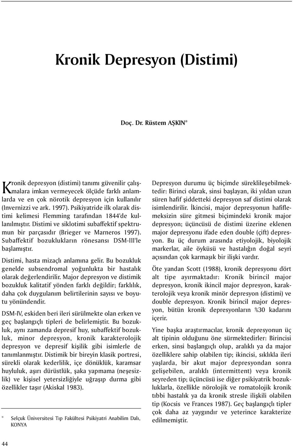 Psikiyatride ilk olarak distimi kelimesi Flemming tarafýndan 1844'de kullanýlmýþtýr. Distimi ve siklotimi subaffektif spektrumun bir parçasýdýr (Brieger ve Marneros 1997).