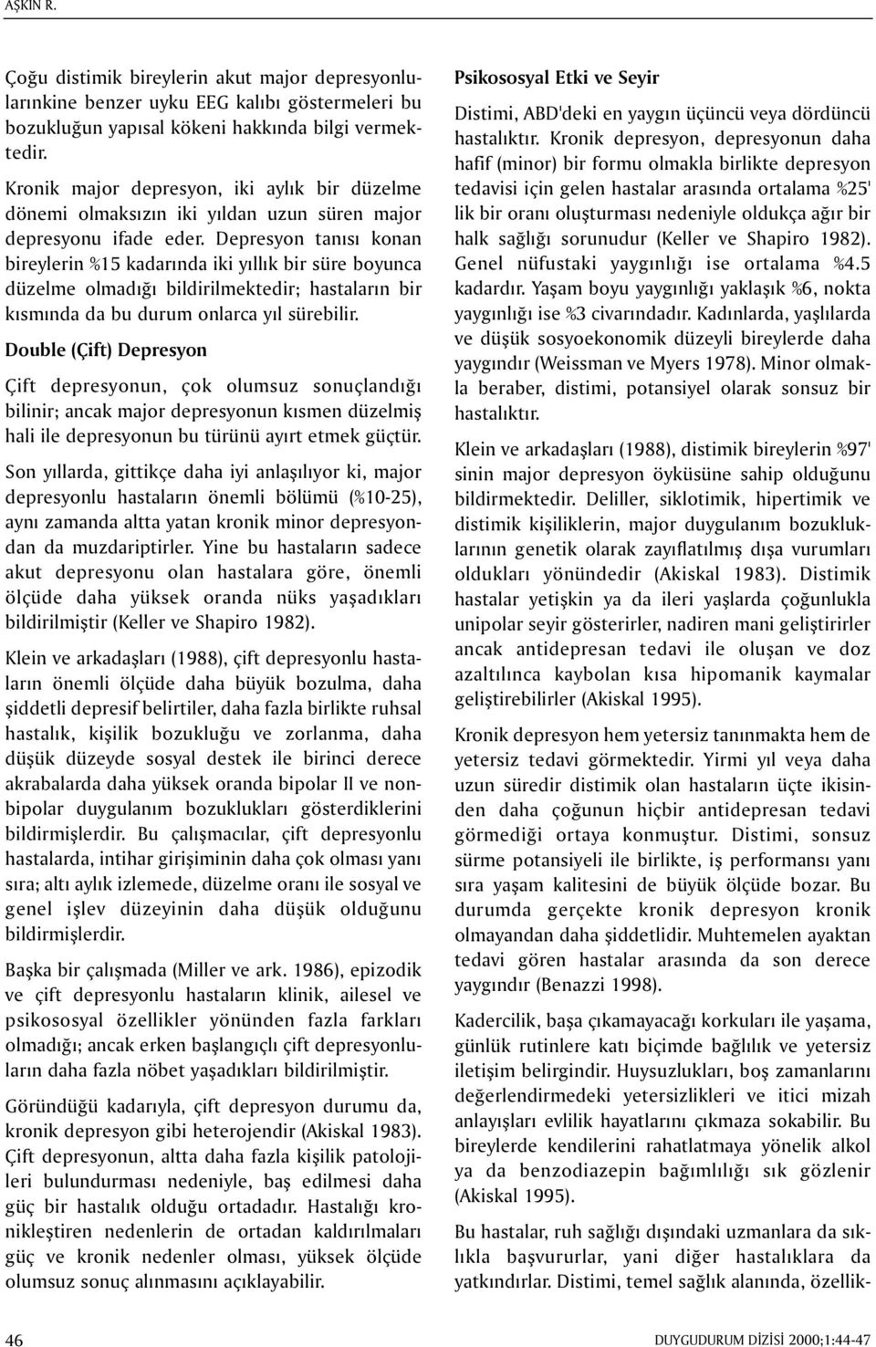 Depresyon tanýsý konan bireylerin %15 kadarýnda iki yýllýk bir süre boyunca düzelme olmadýðý bildirilmektedir; hastalarýn bir kýsmýnda da bu durum onlarca yýl sürebilir.