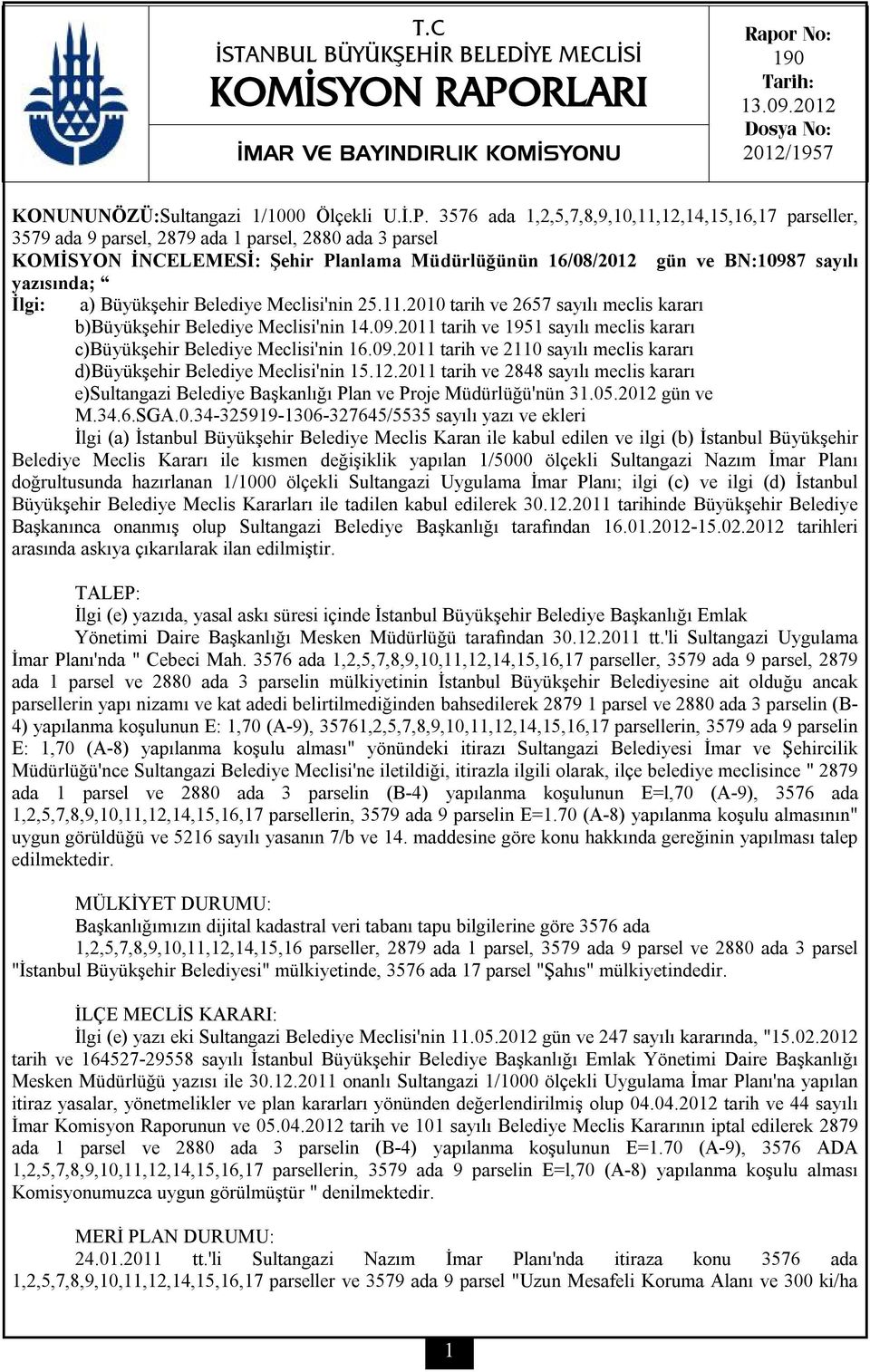 3576 ada 1,2,5,7,8,9,10,11,12,14,15,16,17 parseller, 3579 ada 9 parsel, 2879 ada 1 parsel, 2880 ada 3 parsel KOMİSYON İNCELEMESİ: Şehir Planlama Müdürlüğünün 16/08/2012 gün ve BN:10987 sayılı