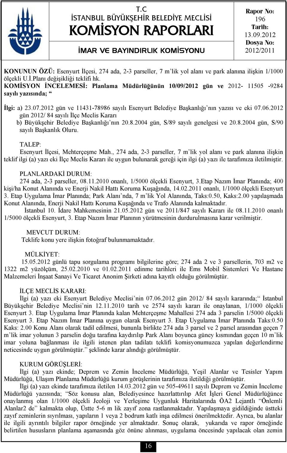 KOMİSYON İNCELEMESİ: Planlama Müdürlüğünün 10/09/2012 gün ve 2012-11505 -9284 sayılı yazısında; İlgi: a) 23.07.2012 gün ve 11431-78986 sayılı Esenyurt Belediye Başkanlığı nın yazısı ve eki 07.06.