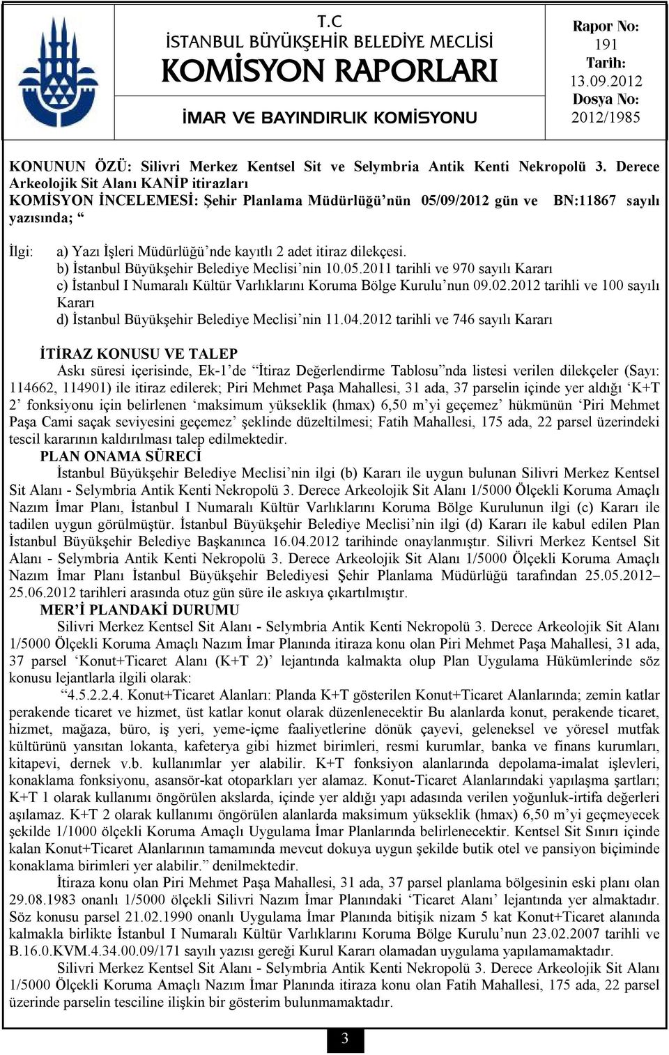 Derece Arkeolojik Sit Alanı KANİP itirazları KOMİSYON İNCELEMESİ: Şehir Planlama Müdürlüğü nün 05/09/2012 gün ve BN:11867 sayılı yazısında; İlgi: a) Yazı İşleri Müdürlüğü nde kayıtlı 2 adet itiraz