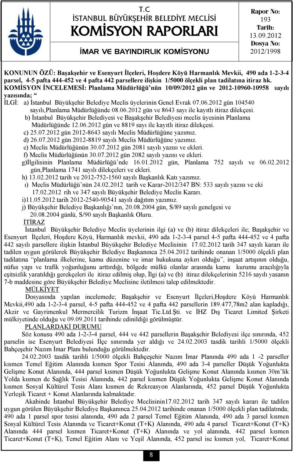 tadilatına itiraz hk. KOMİSYON İNCELEMESİ: Planlama Müdürlüğü nün 10/09/2012 gün ve 2012-10960-10958 sayılı yazısında; İLGİ: a) İstanbul Büyükşehir Belediye Meclis üyelerinin Genel Evrak 07.06.