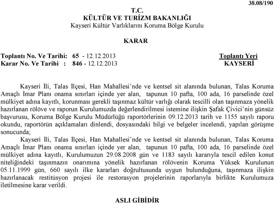 alan, tapunun 10 pafta, 100 ada, 16 parselinde özel mülkiyet adına kayıtlı, korunması gerekli taşınmaz kültür varlığı olarak tescilli olan taşınmaza yönelik hazırlanan rölöve ve raporun Kurulumuzda