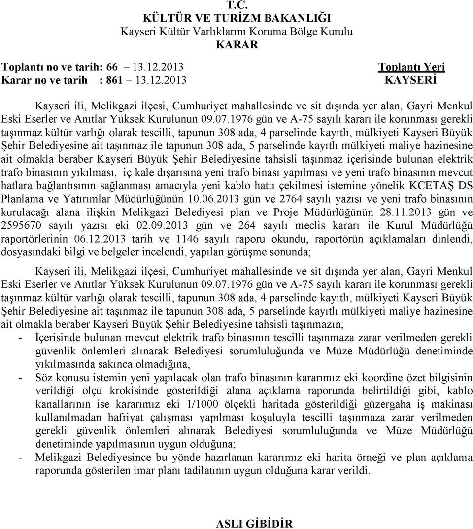 tapunun 308 ada, 5 parselinde kayıtlı mülkiyeti maliye hazinesine ait olmakla beraber Kayseri Büyük Şehir Belediyesine tahsisli taşınmaz içerisinde bulunan elektrik trafo binasının yıkılması, iç kale