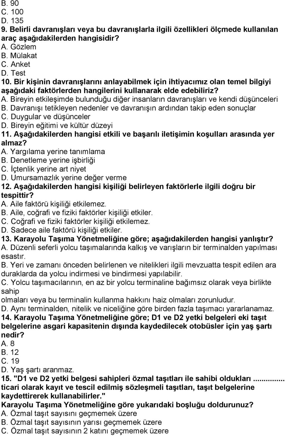 Bireyin etkileşimde bulunduğu diğer insanların davranışları ve kendi düşünceleri B. Davranışı tetikleyen nedenler ve davranışın ardından takip eden sonuçlar C. Duygular ve düşünceler D.