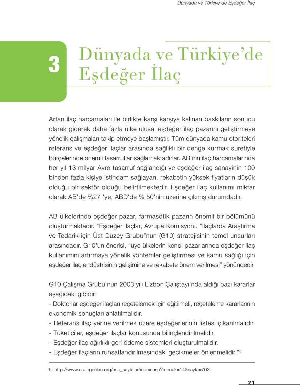 AB'nin ilaç harcamalarında her yıl 13 milyar Avro tasarruf sağlandığı ve eşdeğer ilaç sanayinin 100 binden fazla kişiye istihdam sağlayan, rekabetin yüksek fiyatların düşük olduğu bir sektör olduğu