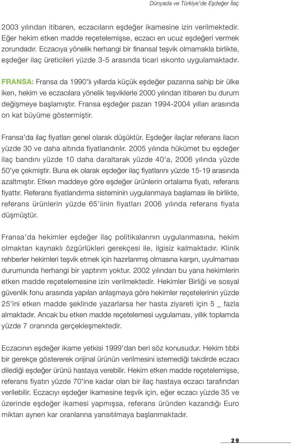 FRANSA: Fransa da 1990'lı yıllarda küçük eşdeğer pazarına sahip bir ülke iken, hekim ve eczacılara yönelik teşviklerle 2000 yılından itibaren bu durum değişmeye başlamıştır.