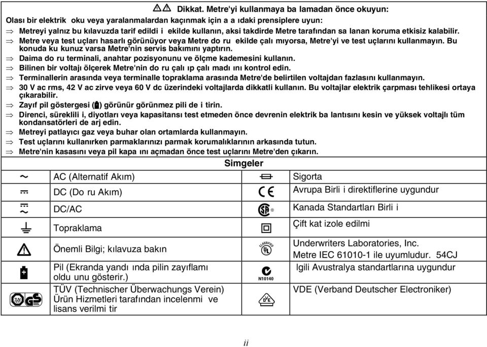 takdirde Metre tarafından sa lanan koruma etkisiz kalabilir. Metre veya test uçları hasarlı görünüyor veya Metre do ru ekilde çalı mıyorsa, Metre'yi ve test uçlarını kullanmayın.