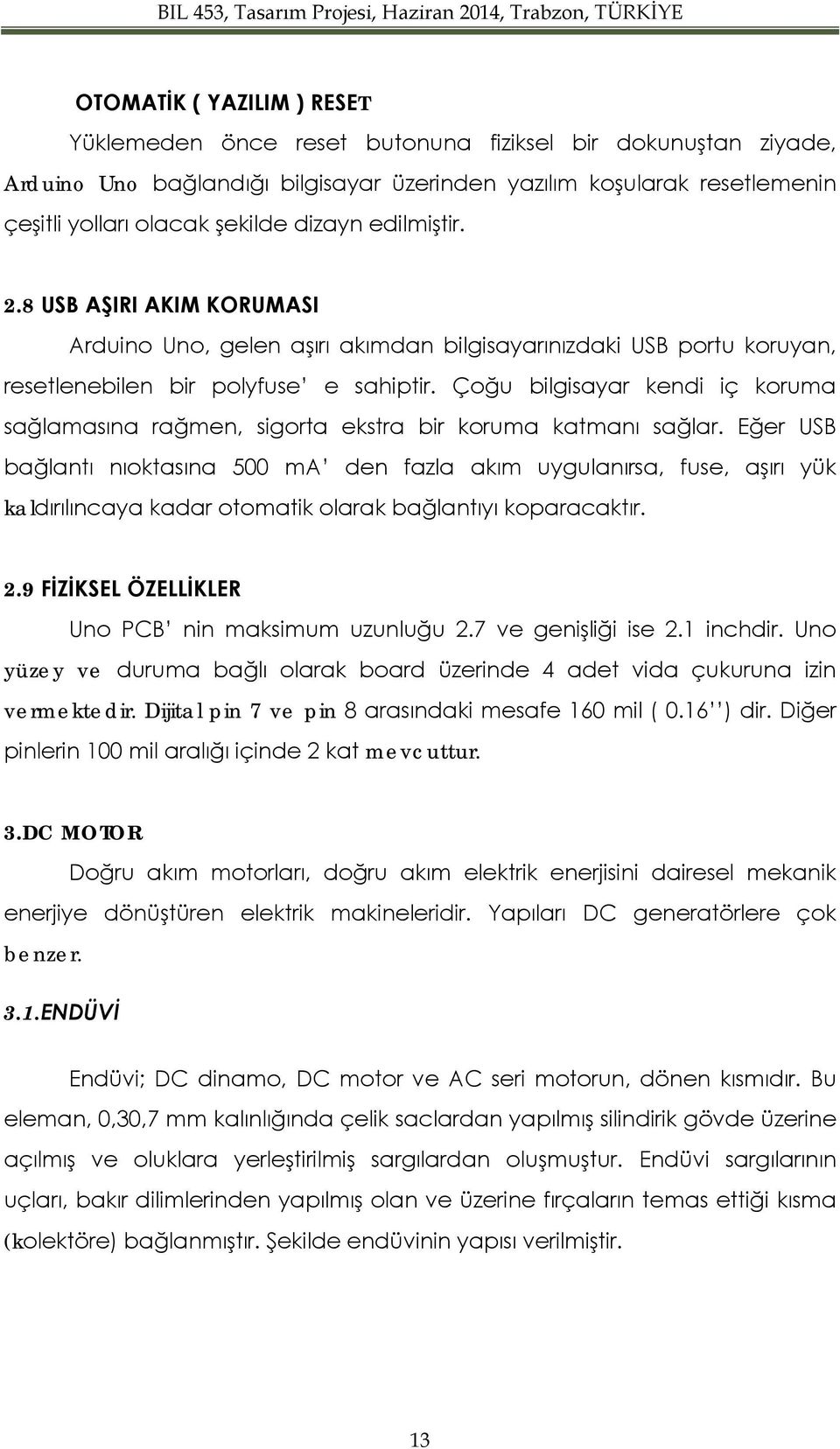 rağmen, sigorta ekstra bir koruma katmanı sağlar Eğer USB bağlantı nıoktasına 500 ma den fazla akım uygulanırsa, fuse, aşırı yük kaldırılıncaya kadar otomatik olarak bağlantıyı koparacaktır 29