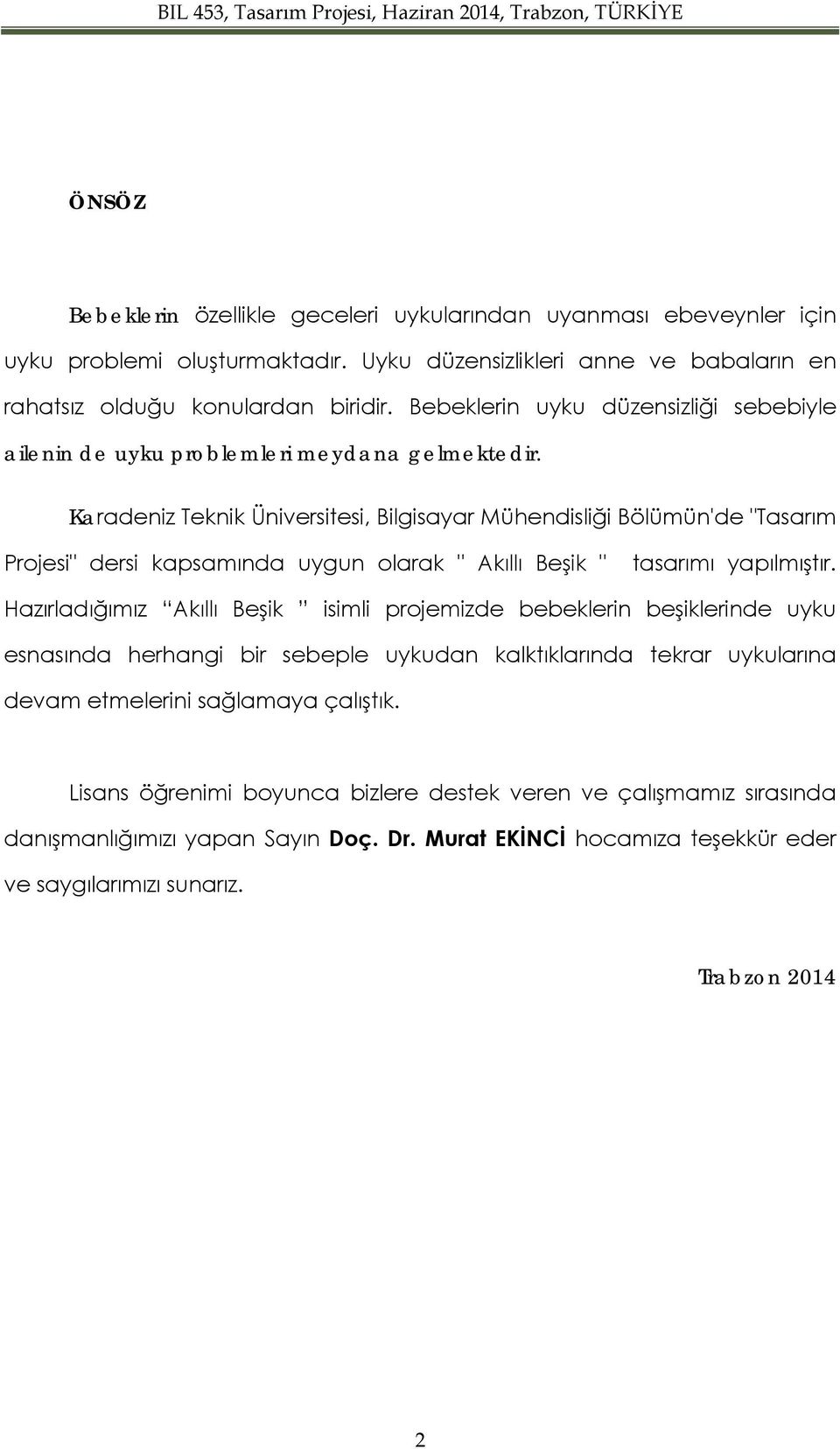 Akıllı Beşik " tasarımı yapılmıştır Hazırladığımız Akıllı Beşik isimli projemizde bebeklerin beşiklerinde uyku esnasında herhangi bir sebeple uykudan kalktıklarında tekrar uykularına devam