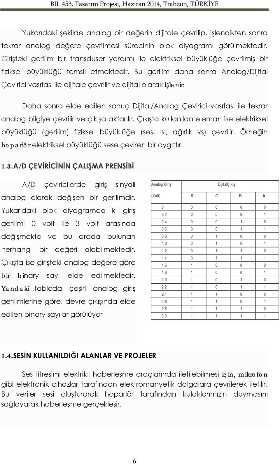 sonuç Dijital/Analog Çevirici vasıtası ile tekrar analog bilgiye çevrilir ve çıkışa aktarılır Çıkışta kullanılan eleman ise elektriksel büyüklüğü (gerilim) fiziksel büyüklüğe (ses, ısı, ağırlık vs)